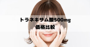 トラネキサム酸500mg（錠剤）の価格比較「値段が安い薬はどれ？」