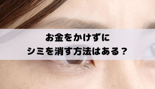 お金をかけずにシミを消す方法はある？家で無料でなくすの不可能