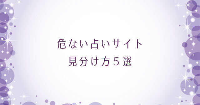 危ない占いサイトの見分け方５選「無料占いが危険なことも」