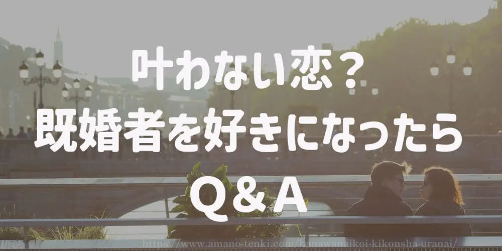 叶わない恋？好きな人が既婚者　占いＱ＆Ａ