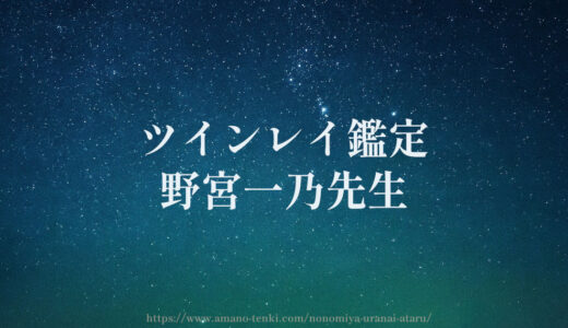 野宮一乃先生の霊感タロットや星読みの鑑定！生年月日で！ツインレイも