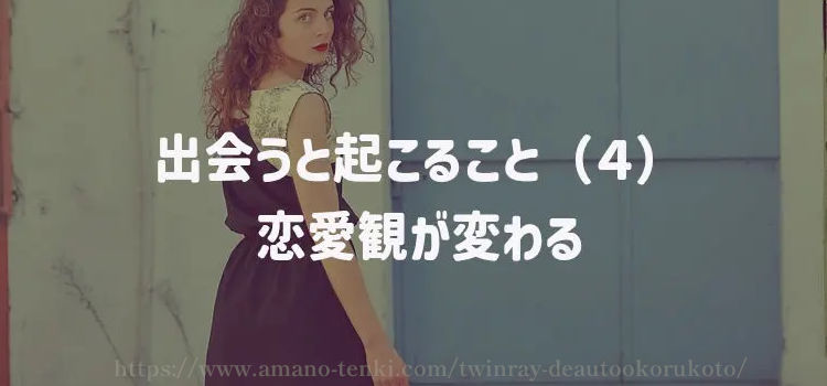 出会うと起こること（４）恋愛観が変わる