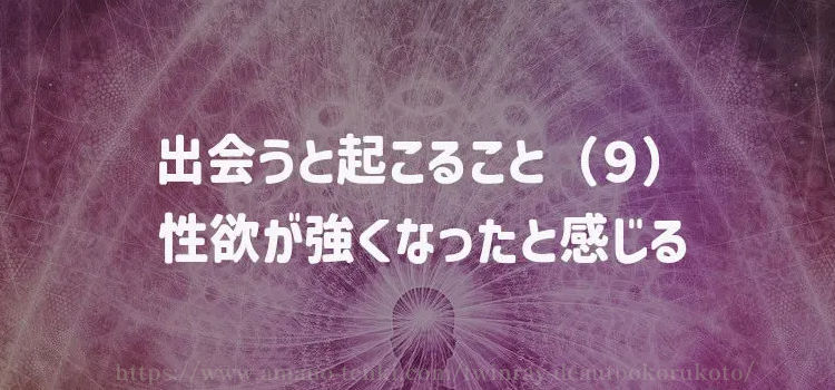 出会うと起こること（９）性欲が強くなったと感じる