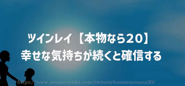 ツインレイ【本物なら２０】幸せな気持ちが続くと確信する