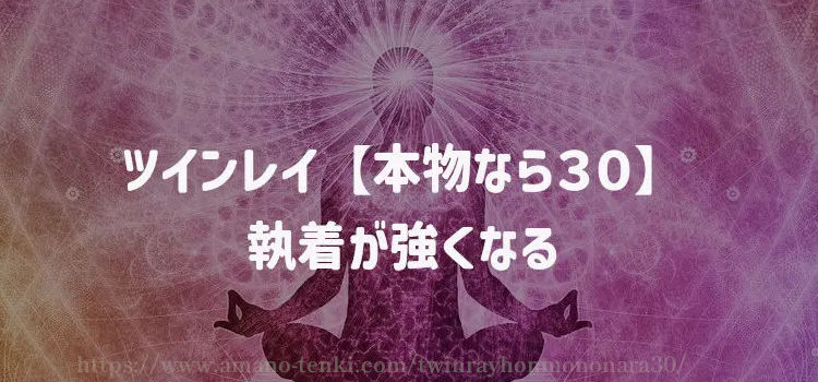 ツインレイ【本物なら３０】執着が強くなる