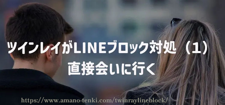 ツインレイがLINEブロック対処（１）直接会いに行く