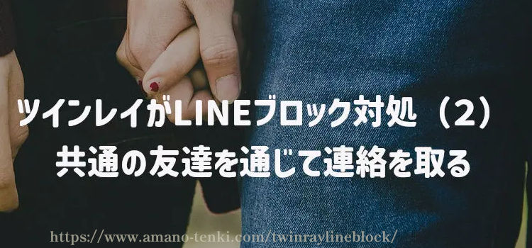 ツインレイがLINEブロック対処（２）共通の友達を通じて連絡を取る