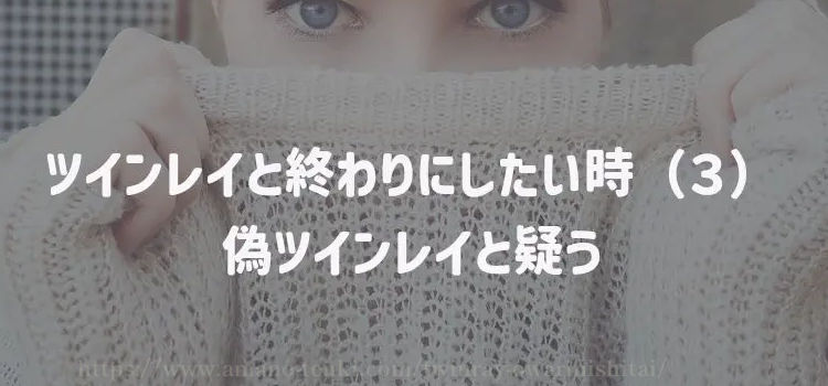 ツインレイと終わりにしたい時（３）偽ツインレイと疑う