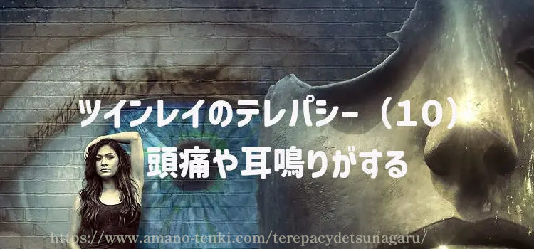ツインレイのテレパシー（１０）頭痛や耳鳴りがする