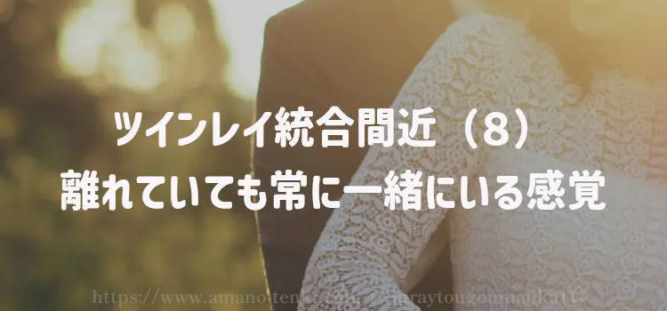 ツインレイ統合間近（８）離れていても常に一緒にいる感覚