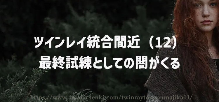ツインレイ統合間近（12）最終試練としての闇がくる