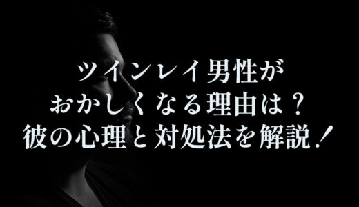 ツインレイ男性【おかしくなる理由５選】彼の心理と対処法