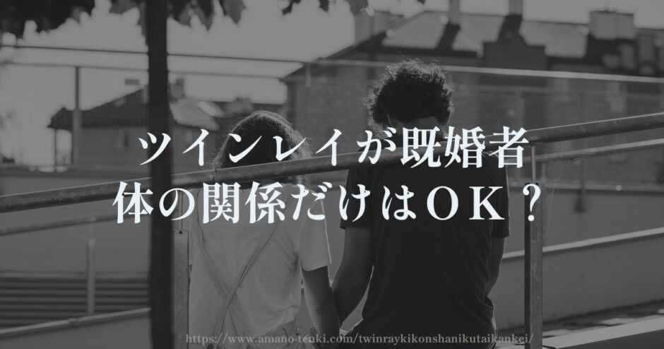 ツインレイが既婚者【体の関係だけはＯＫ？】不倫の結末