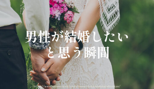 男性が結婚したいと思う瞬間【１５選】心理を解説