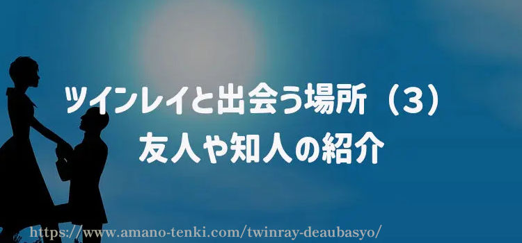 ツインレイと出会う場所（３）友人や知人の紹介