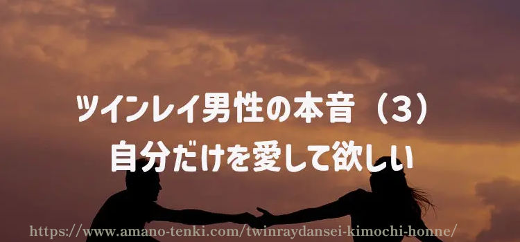 ツインレイ男性の本音（３）自分だけを愛して欲しい