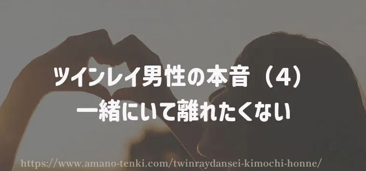 ツインレイ男性の本音（４）一緒にいて離れたくない