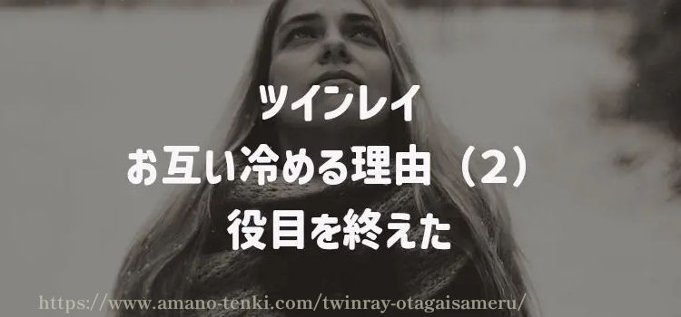 ツインレイ【お互い冷める理由（２）】役目を終えた