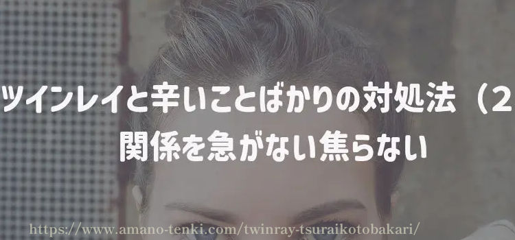 ツインレイとしんどいことばかりの対処法（２）関係を急がない焦らない