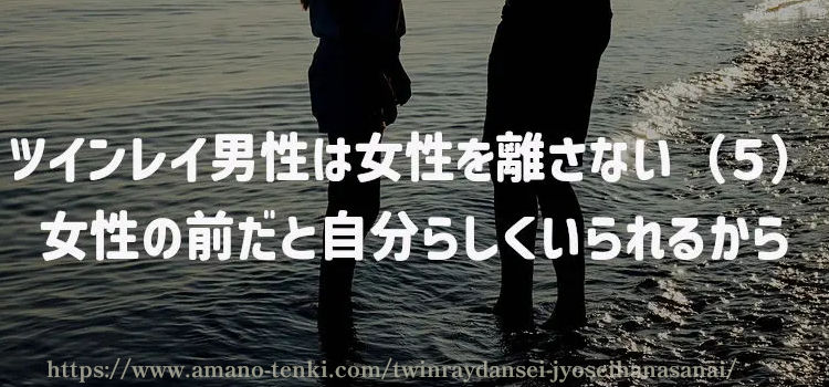 ツインレイ男性は女性を離さない（５）女性の前だと自分らしくいられるから