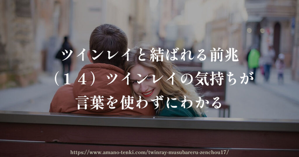 ツインレイと結ばれる前兆（１４）ツインレイの気持ちが言葉を使わずにわかる