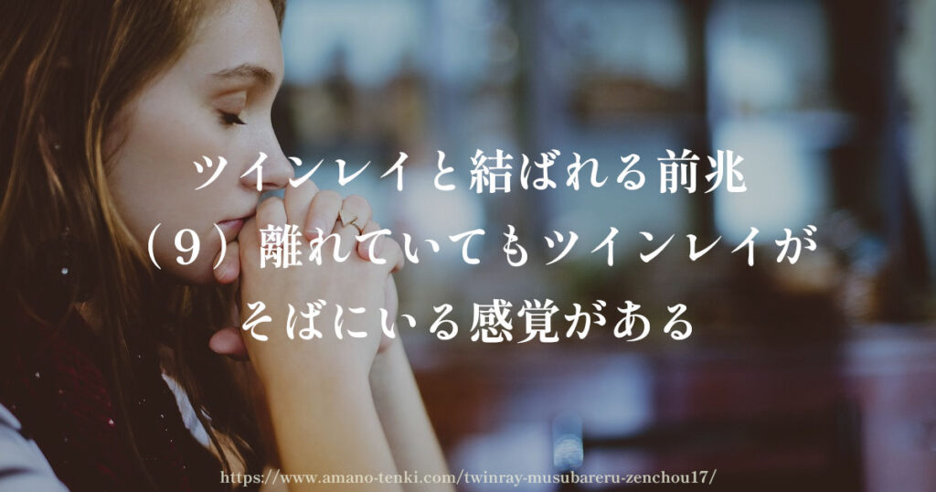 ツインレイと結ばれる前兆（９）離れていてもツインレイがそばにいる感覚がある