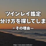 ツインレイ鑑定｜見分け方を探してしまう理由と、鑑定が必要になるとき