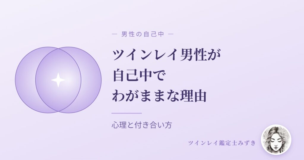 ツインレイ男性が自己中でわがままな理由
